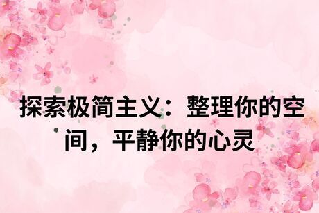 探索极简主义：整理你的空间，平静你的心灵